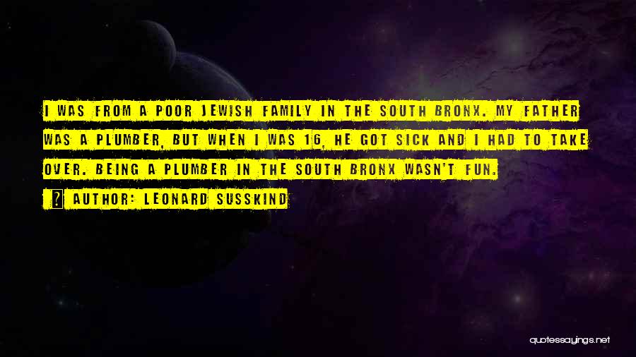 Leonard Susskind Quotes: I Was From A Poor Jewish Family In The South Bronx. My Father Was A Plumber, But When I Was