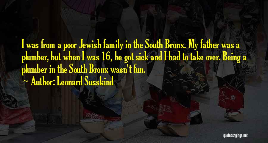 Leonard Susskind Quotes: I Was From A Poor Jewish Family In The South Bronx. My Father Was A Plumber, But When I Was