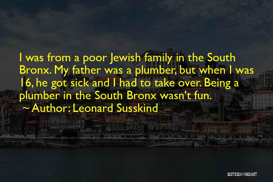 Leonard Susskind Quotes: I Was From A Poor Jewish Family In The South Bronx. My Father Was A Plumber, But When I Was