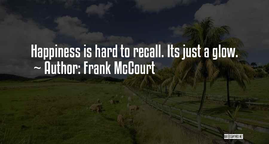 Frank McCourt Quotes: Happiness Is Hard To Recall. Its Just A Glow.