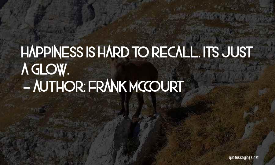 Frank McCourt Quotes: Happiness Is Hard To Recall. Its Just A Glow.