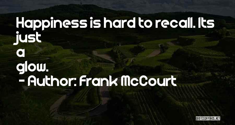 Frank McCourt Quotes: Happiness Is Hard To Recall. Its Just A Glow.