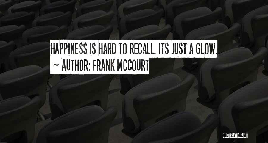 Frank McCourt Quotes: Happiness Is Hard To Recall. Its Just A Glow.