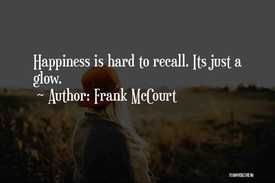 Frank McCourt Quotes: Happiness Is Hard To Recall. Its Just A Glow.