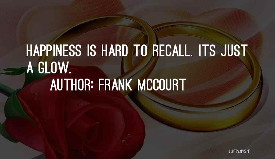 Frank McCourt Quotes: Happiness Is Hard To Recall. Its Just A Glow.