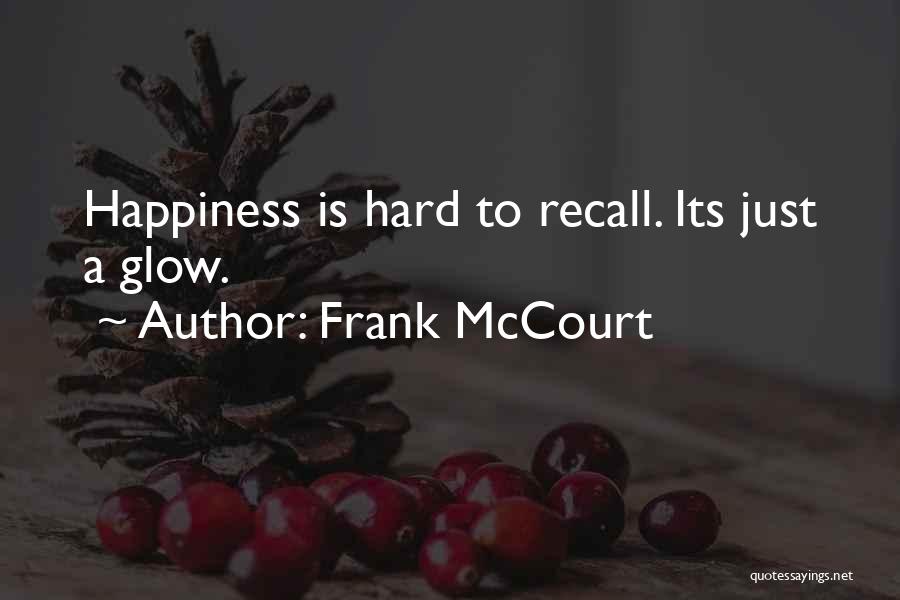 Frank McCourt Quotes: Happiness Is Hard To Recall. Its Just A Glow.