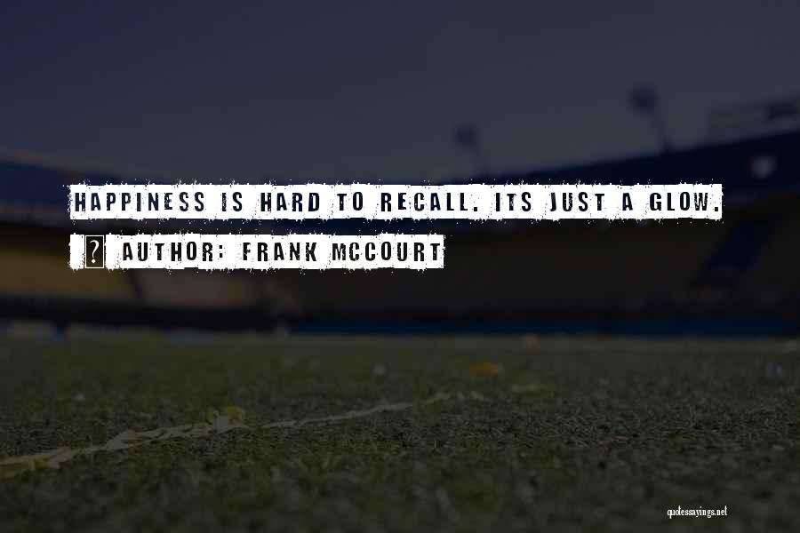 Frank McCourt Quotes: Happiness Is Hard To Recall. Its Just A Glow.