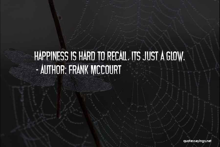 Frank McCourt Quotes: Happiness Is Hard To Recall. Its Just A Glow.