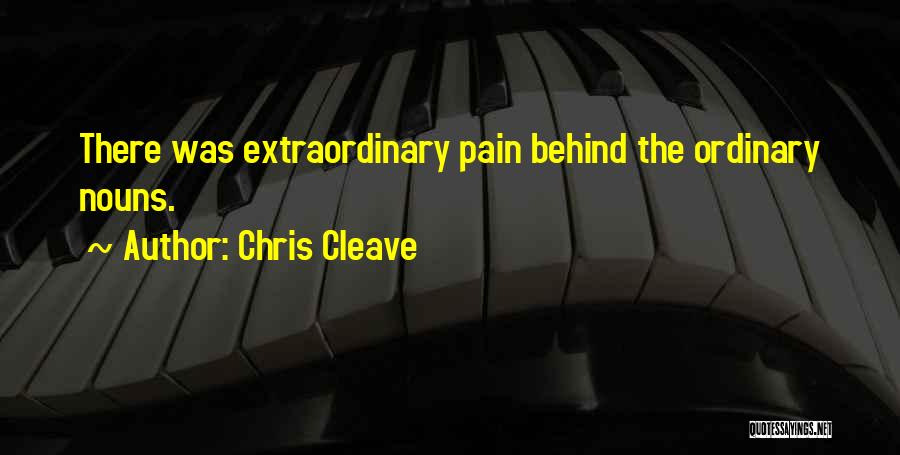 Chris Cleave Quotes: There Was Extraordinary Pain Behind The Ordinary Nouns.