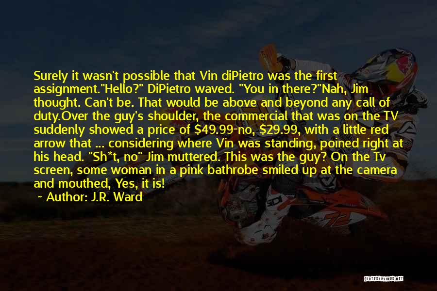 J.R. Ward Quotes: Surely It Wasn't Possible That Vin Dipietro Was The First Assignment.hello? Dipietro Waved. You In There?nah, Jim Thought. Can't Be.