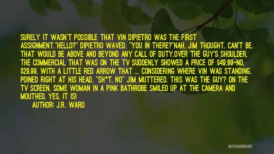 J.R. Ward Quotes: Surely It Wasn't Possible That Vin Dipietro Was The First Assignment.hello? Dipietro Waved. You In There?nah, Jim Thought. Can't Be.