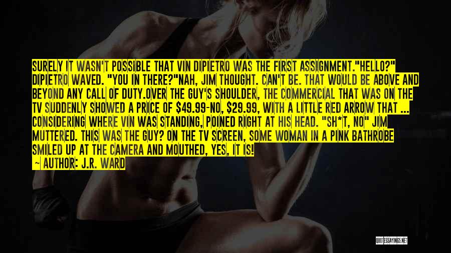 J.R. Ward Quotes: Surely It Wasn't Possible That Vin Dipietro Was The First Assignment.hello? Dipietro Waved. You In There?nah, Jim Thought. Can't Be.
