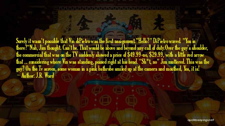 J.R. Ward Quotes: Surely It Wasn't Possible That Vin Dipietro Was The First Assignment.hello? Dipietro Waved. You In There?nah, Jim Thought. Can't Be.
