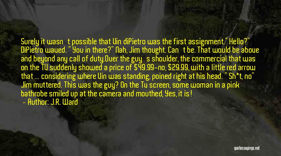 J.R. Ward Quotes: Surely It Wasn't Possible That Vin Dipietro Was The First Assignment.hello? Dipietro Waved. You In There?nah, Jim Thought. Can't Be.