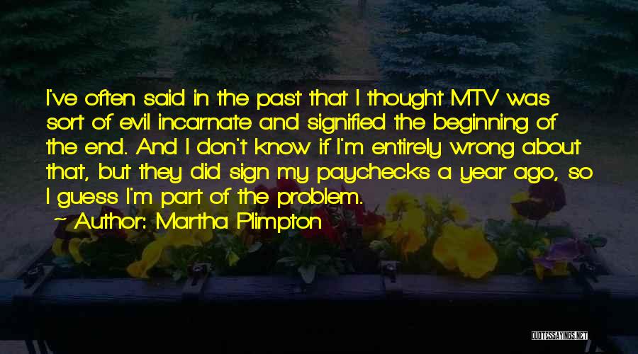 Martha Plimpton Quotes: I've Often Said In The Past That I Thought Mtv Was Sort Of Evil Incarnate And Signified The Beginning Of