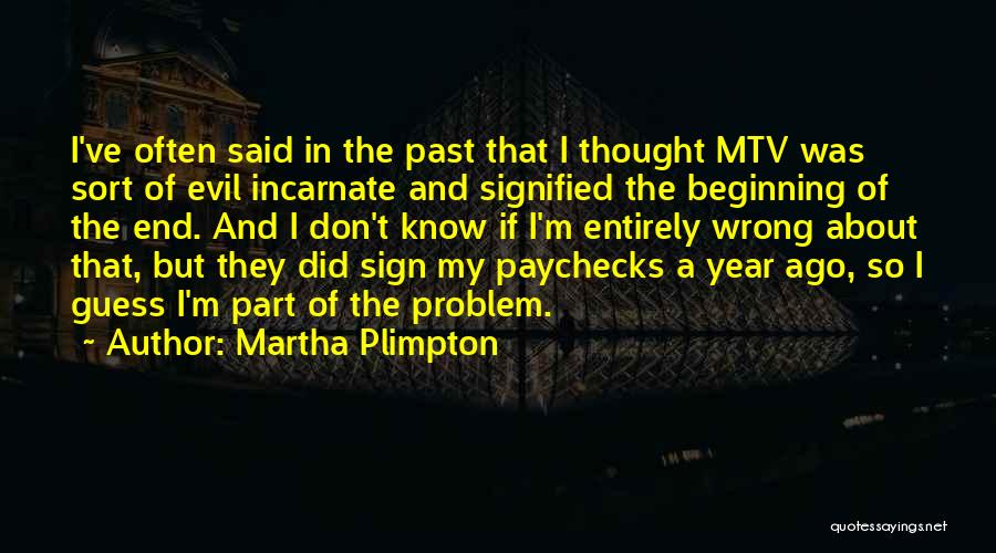 Martha Plimpton Quotes: I've Often Said In The Past That I Thought Mtv Was Sort Of Evil Incarnate And Signified The Beginning Of