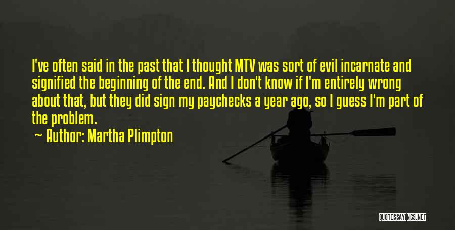 Martha Plimpton Quotes: I've Often Said In The Past That I Thought Mtv Was Sort Of Evil Incarnate And Signified The Beginning Of