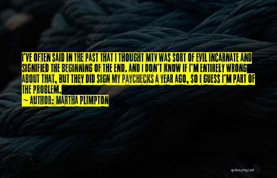 Martha Plimpton Quotes: I've Often Said In The Past That I Thought Mtv Was Sort Of Evil Incarnate And Signified The Beginning Of