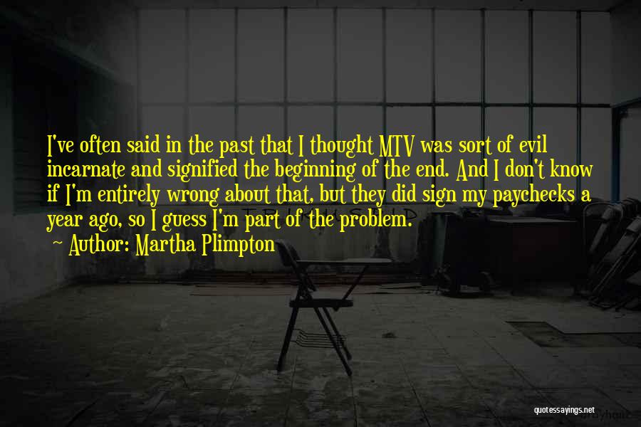 Martha Plimpton Quotes: I've Often Said In The Past That I Thought Mtv Was Sort Of Evil Incarnate And Signified The Beginning Of