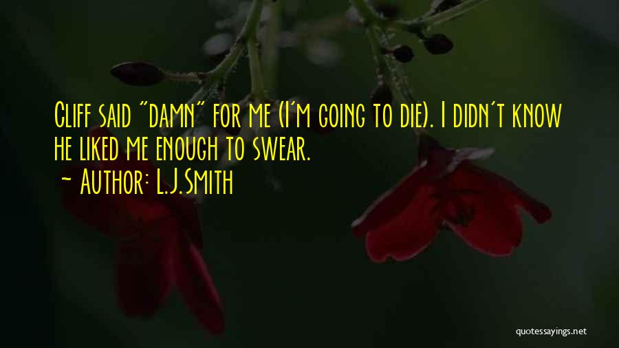 L.J.Smith Quotes: Cliff Said Damn For Me (i'm Going To Die). I Didn't Know He Liked Me Enough To Swear.
