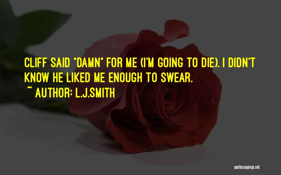 L.J.Smith Quotes: Cliff Said Damn For Me (i'm Going To Die). I Didn't Know He Liked Me Enough To Swear.