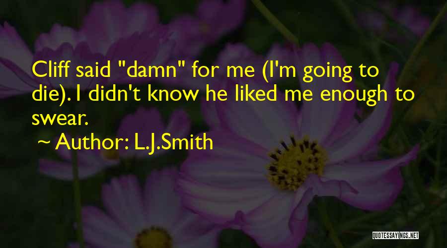L.J.Smith Quotes: Cliff Said Damn For Me (i'm Going To Die). I Didn't Know He Liked Me Enough To Swear.