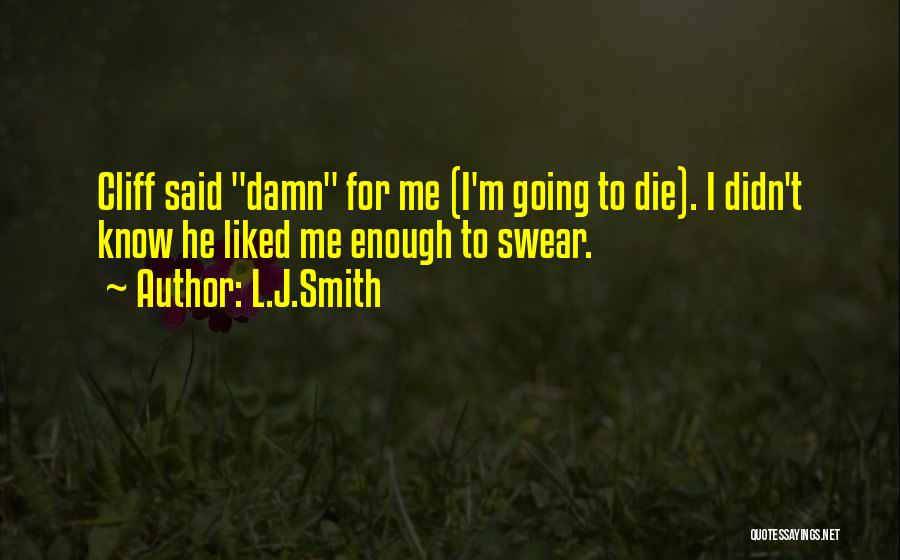 L.J.Smith Quotes: Cliff Said Damn For Me (i'm Going To Die). I Didn't Know He Liked Me Enough To Swear.