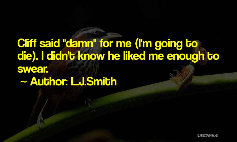L.J.Smith Quotes: Cliff Said Damn For Me (i'm Going To Die). I Didn't Know He Liked Me Enough To Swear.