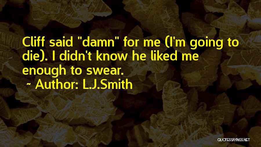 L.J.Smith Quotes: Cliff Said Damn For Me (i'm Going To Die). I Didn't Know He Liked Me Enough To Swear.