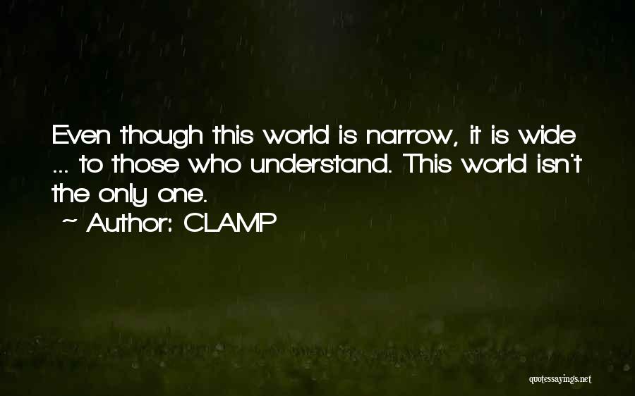 CLAMP Quotes: Even Though This World Is Narrow, It Is Wide ... To Those Who Understand. This World Isn't The Only One.