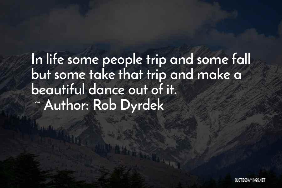 Rob Dyrdek Quotes: In Life Some People Trip And Some Fall But Some Take That Trip And Make A Beautiful Dance Out Of