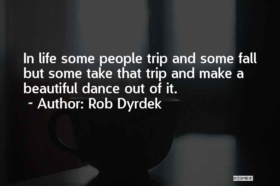 Rob Dyrdek Quotes: In Life Some People Trip And Some Fall But Some Take That Trip And Make A Beautiful Dance Out Of