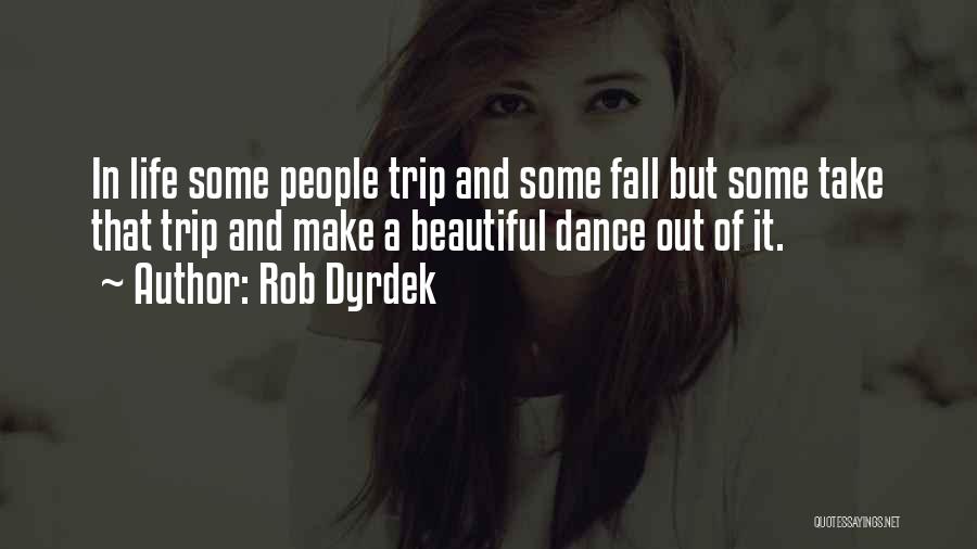 Rob Dyrdek Quotes: In Life Some People Trip And Some Fall But Some Take That Trip And Make A Beautiful Dance Out Of