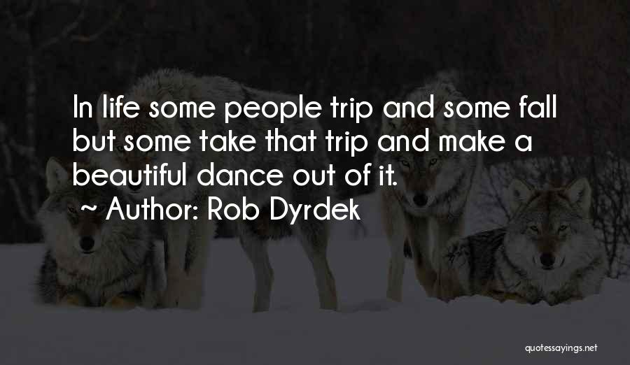 Rob Dyrdek Quotes: In Life Some People Trip And Some Fall But Some Take That Trip And Make A Beautiful Dance Out Of