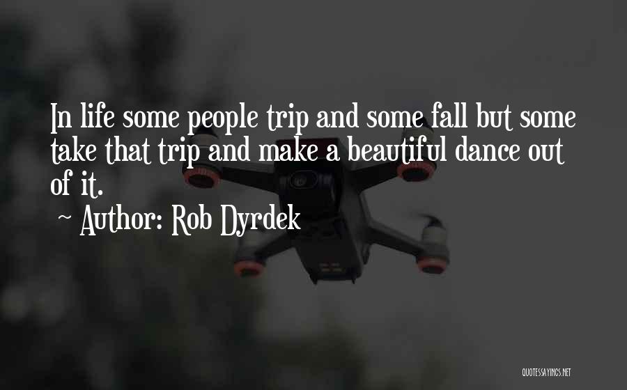 Rob Dyrdek Quotes: In Life Some People Trip And Some Fall But Some Take That Trip And Make A Beautiful Dance Out Of