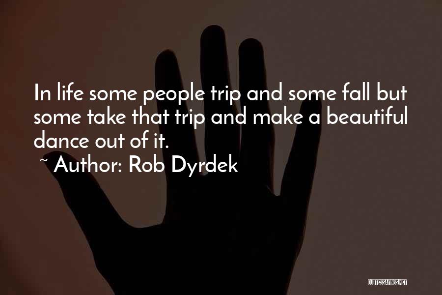 Rob Dyrdek Quotes: In Life Some People Trip And Some Fall But Some Take That Trip And Make A Beautiful Dance Out Of