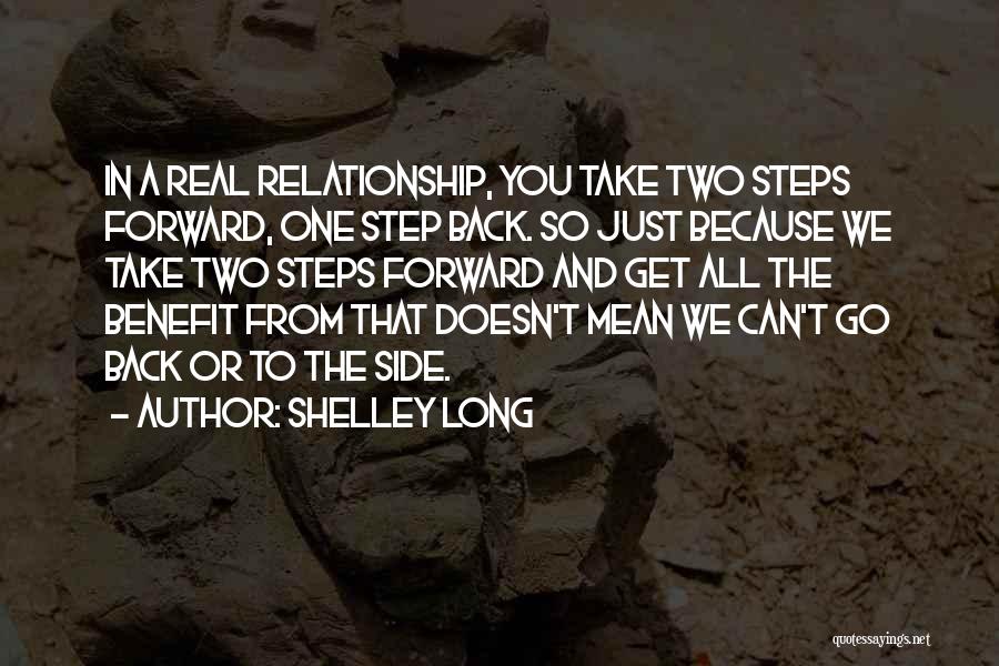 Shelley Long Quotes: In A Real Relationship, You Take Two Steps Forward, One Step Back. So Just Because We Take Two Steps Forward