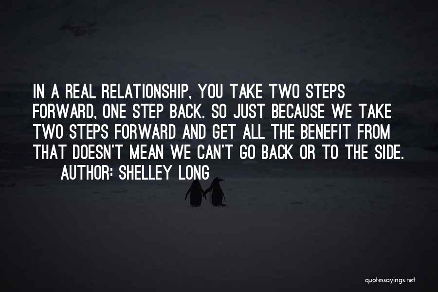 Shelley Long Quotes: In A Real Relationship, You Take Two Steps Forward, One Step Back. So Just Because We Take Two Steps Forward