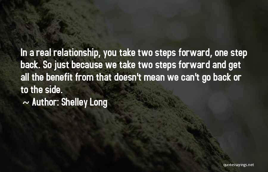 Shelley Long Quotes: In A Real Relationship, You Take Two Steps Forward, One Step Back. So Just Because We Take Two Steps Forward