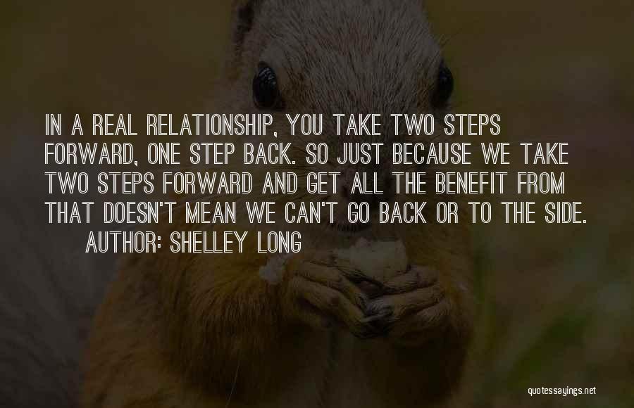 Shelley Long Quotes: In A Real Relationship, You Take Two Steps Forward, One Step Back. So Just Because We Take Two Steps Forward