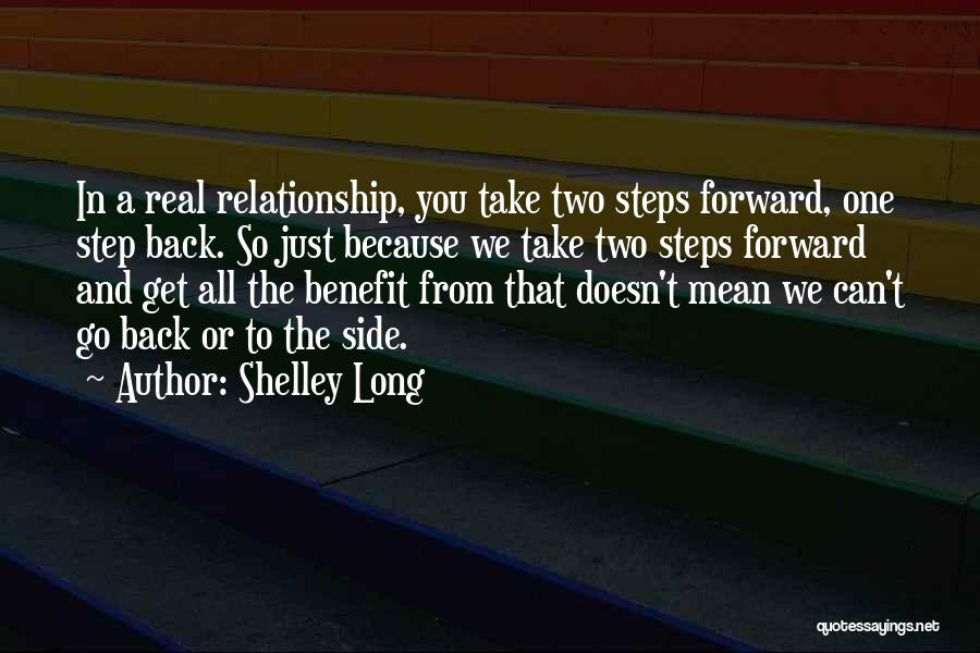 Shelley Long Quotes: In A Real Relationship, You Take Two Steps Forward, One Step Back. So Just Because We Take Two Steps Forward