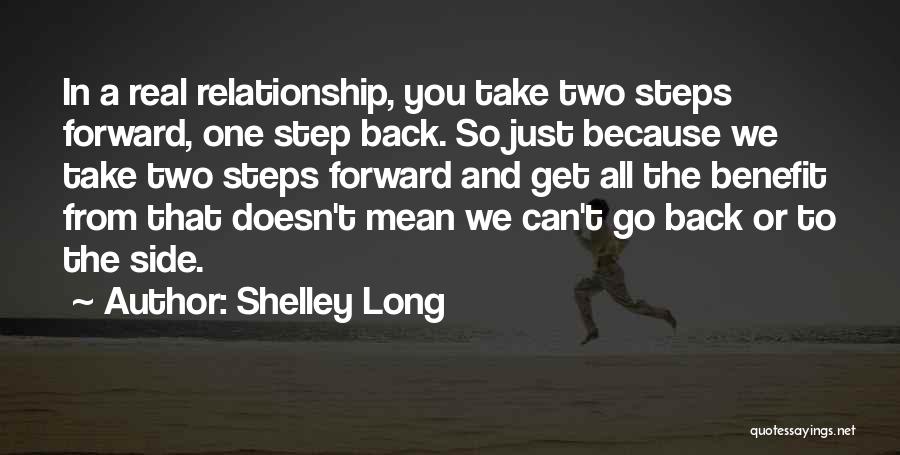 Shelley Long Quotes: In A Real Relationship, You Take Two Steps Forward, One Step Back. So Just Because We Take Two Steps Forward