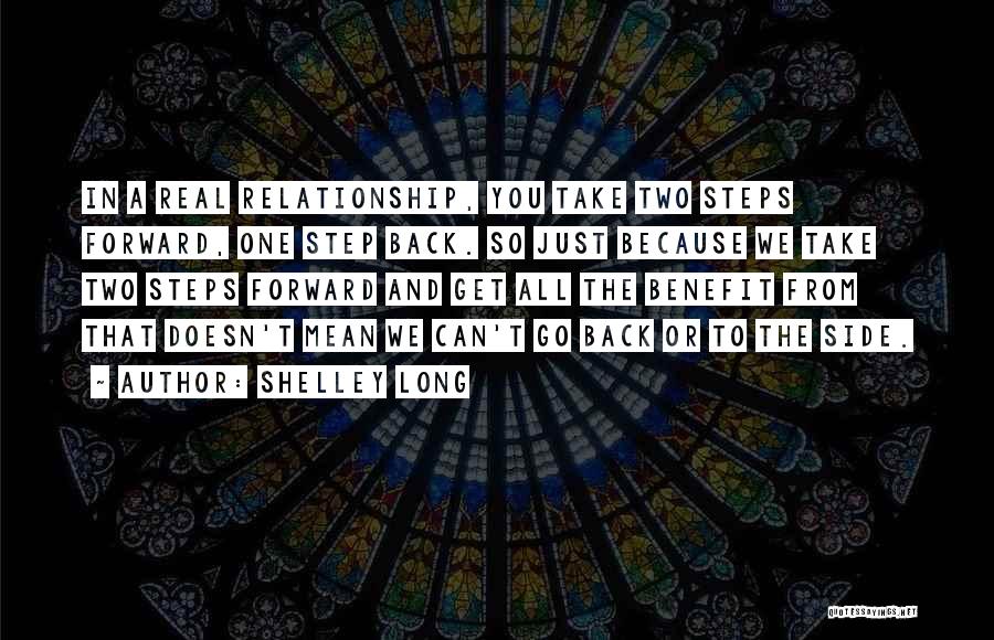 Shelley Long Quotes: In A Real Relationship, You Take Two Steps Forward, One Step Back. So Just Because We Take Two Steps Forward