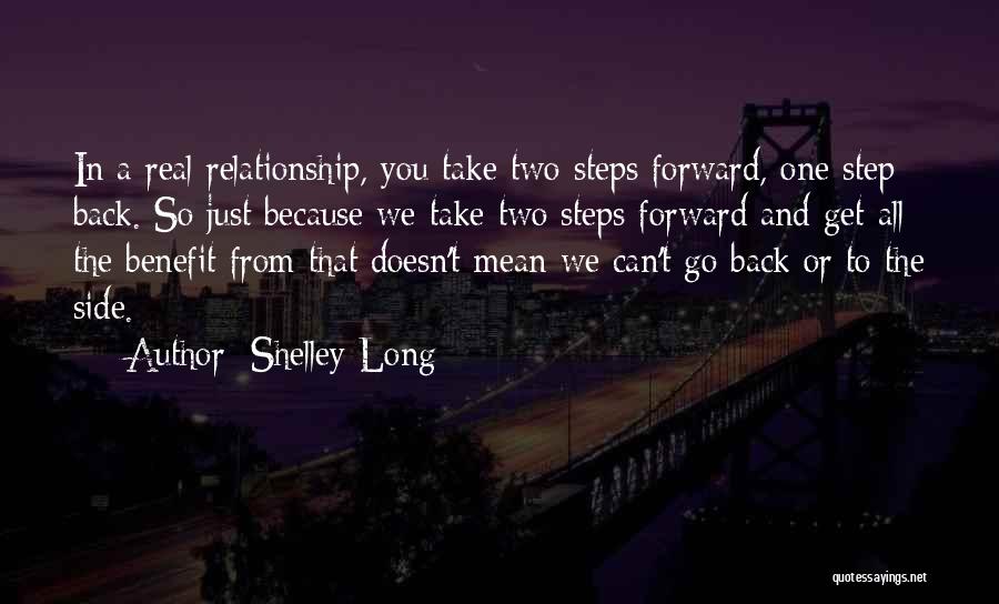 Shelley Long Quotes: In A Real Relationship, You Take Two Steps Forward, One Step Back. So Just Because We Take Two Steps Forward