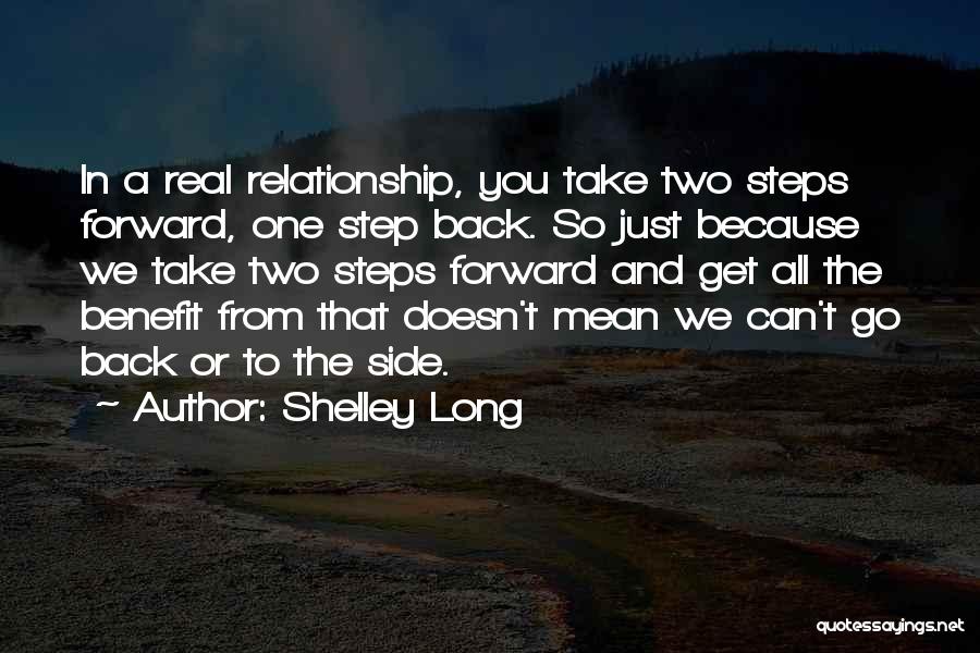 Shelley Long Quotes: In A Real Relationship, You Take Two Steps Forward, One Step Back. So Just Because We Take Two Steps Forward