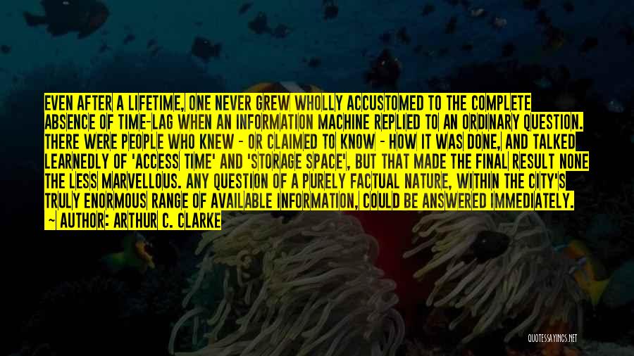 Arthur C. Clarke Quotes: Even After A Lifetime, One Never Grew Wholly Accustomed To The Complete Absence Of Time-lag When An Information Machine Replied
