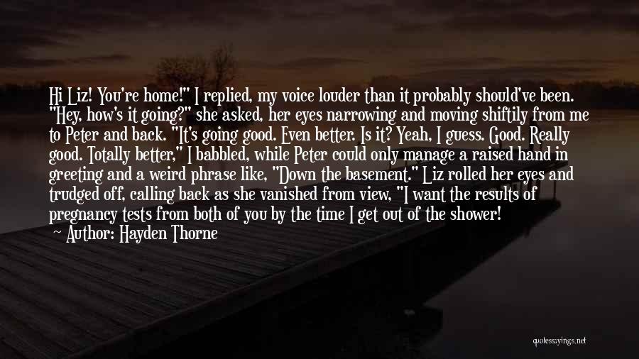 Hayden Thorne Quotes: Hi Liz! You're Home! I Replied, My Voice Louder Than It Probably Should've Been. Hey, How's It Going? She Asked,