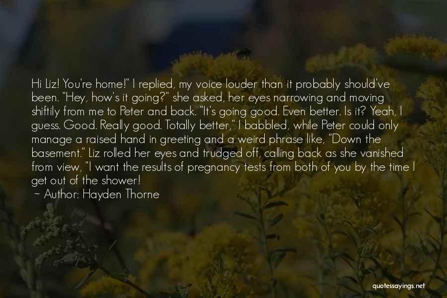 Hayden Thorne Quotes: Hi Liz! You're Home! I Replied, My Voice Louder Than It Probably Should've Been. Hey, How's It Going? She Asked,