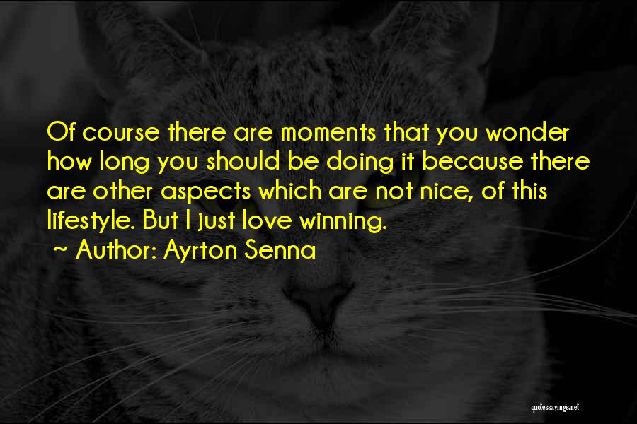 Ayrton Senna Quotes: Of Course There Are Moments That You Wonder How Long You Should Be Doing It Because There Are Other Aspects