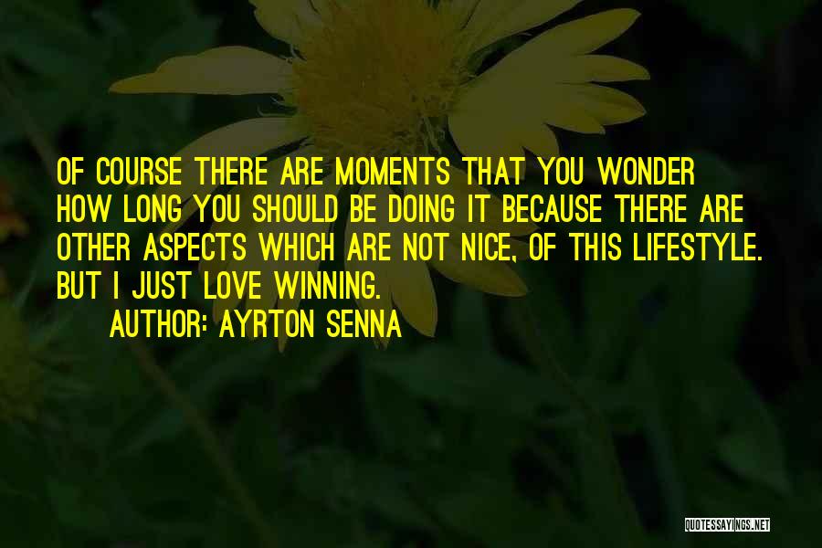 Ayrton Senna Quotes: Of Course There Are Moments That You Wonder How Long You Should Be Doing It Because There Are Other Aspects